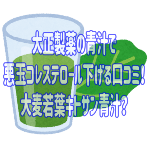 大正製薬の青汁で悪玉コレステロール下げる口コミ！大麦若葉キトサン青汁？